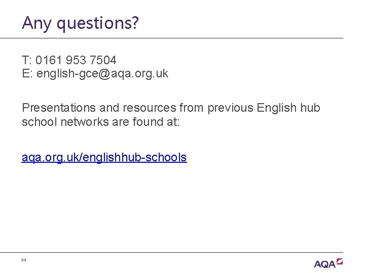 Any questions? T: 0161 953 7504 E: english-gce@aqa. org. uk Presentations and resources from