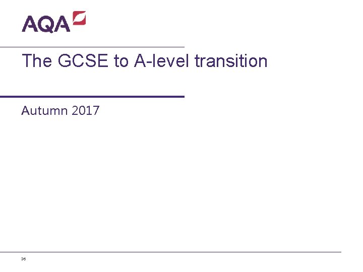 The GCSE to A-level transition Autumn 2017 36 