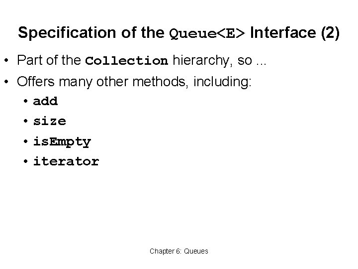 Specification of the Queue<E> Interface (2) • Part of the Collection hierarchy, so. .