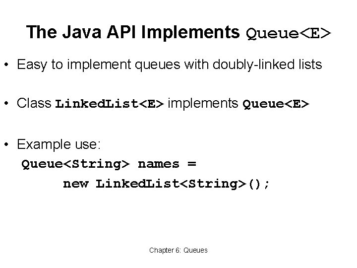 The Java API Implements Queue<E> • Easy to implement queues with doubly-linked lists •
