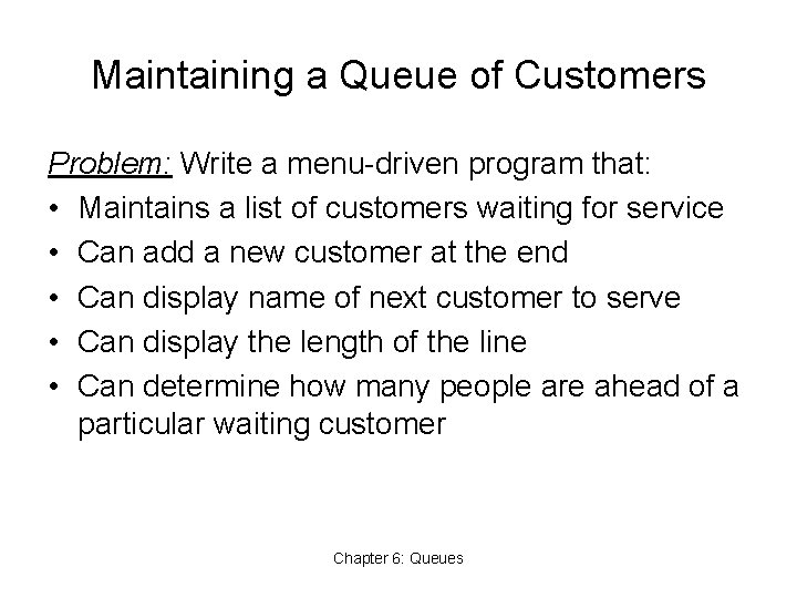 Maintaining a Queue of Customers Problem: Write a menu-driven program that: • Maintains a