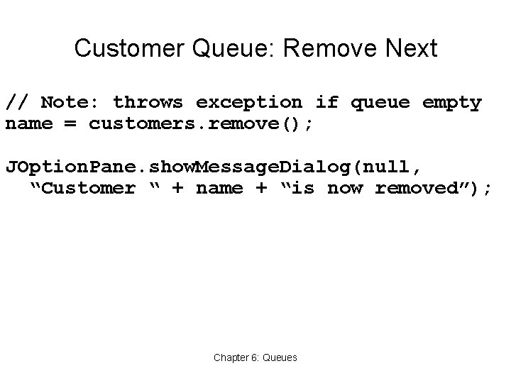 Customer Queue: Remove Next // Note: throws exception if queue empty name = customers.