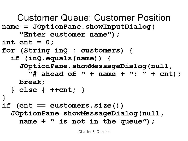 Customer Queue: Customer Position name = JOption. Pane. show. Input. Dialog( “Enter customer name”);