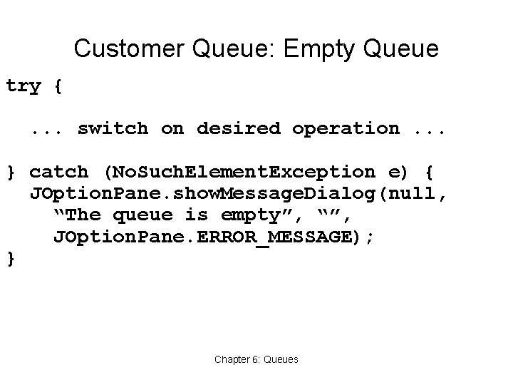 Customer Queue: Empty Queue try {. . . switch on desired operation. . .