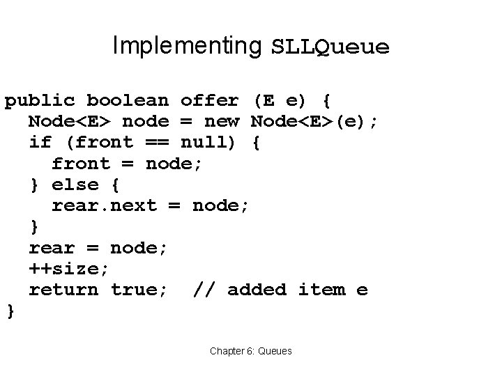 Implementing SLLQueue public boolean offer (E e) { Node<E> node = new Node<E>(e); if