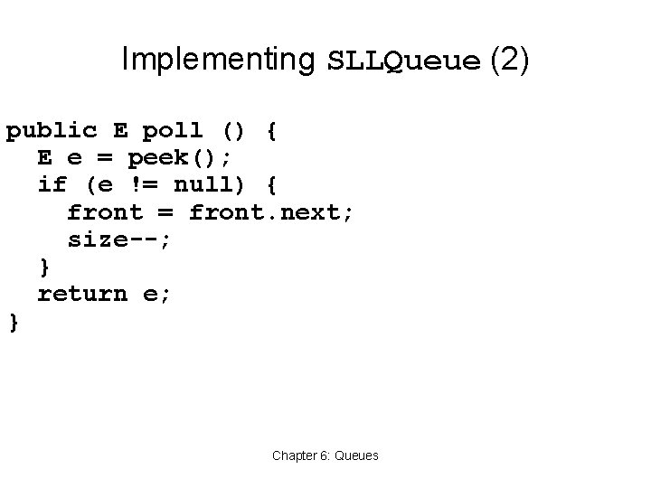 Implementing SLLQueue (2) public E poll () { E e = peek(); if (e