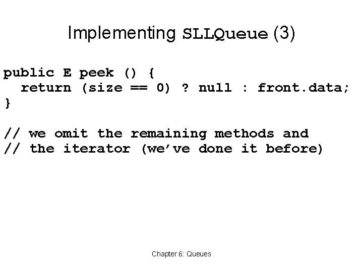 Implementing SLLQueue (3) public E peek () { return (size == 0) ? null