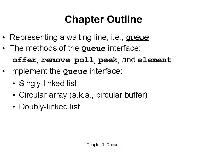 Chapter Outline • Representing a waiting line, i. e. , queue • The methods