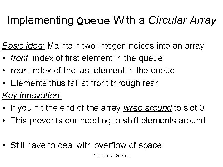 Implementing Queue With a Circular Array Basic idea: Maintain two integer indices into an