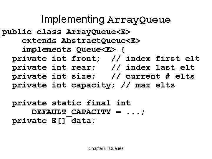 Implementing Array. Queue public class Array. Queue<E> extends Abstract. Queue<E> implements Queue<E> { private