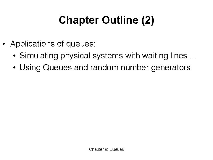 Chapter Outline (2) • Applications of queues: • Simulating physical systems with waiting lines.