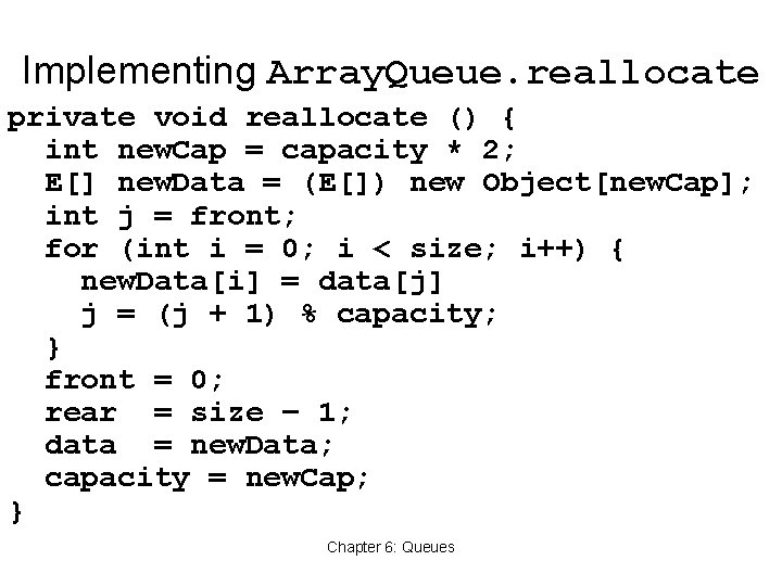 Implementing Array. Queue. reallocate private void reallocate () { int new. Cap = capacity
