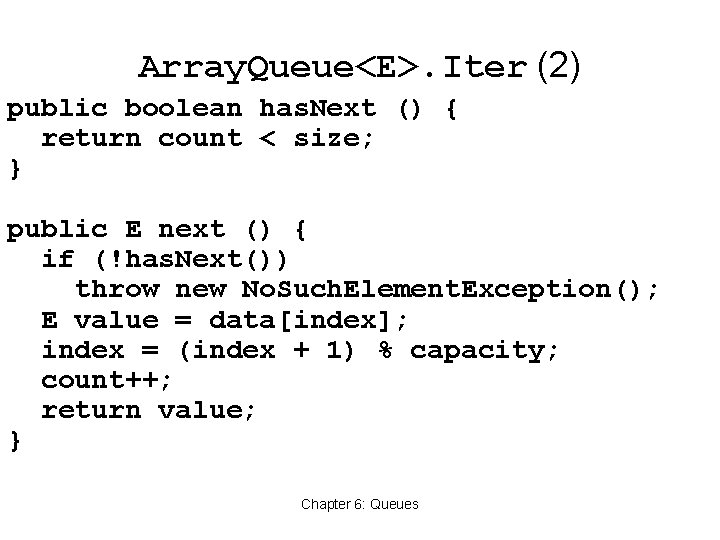 Array. Queue<E>. Iter (2) public boolean has. Next () { return count < size;