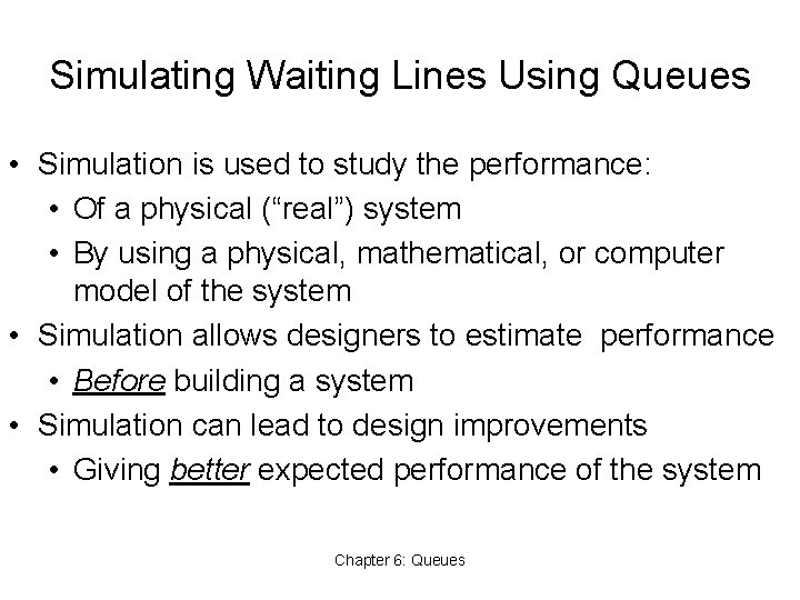 Simulating Waiting Lines Using Queues • Simulation is used to study the performance: •