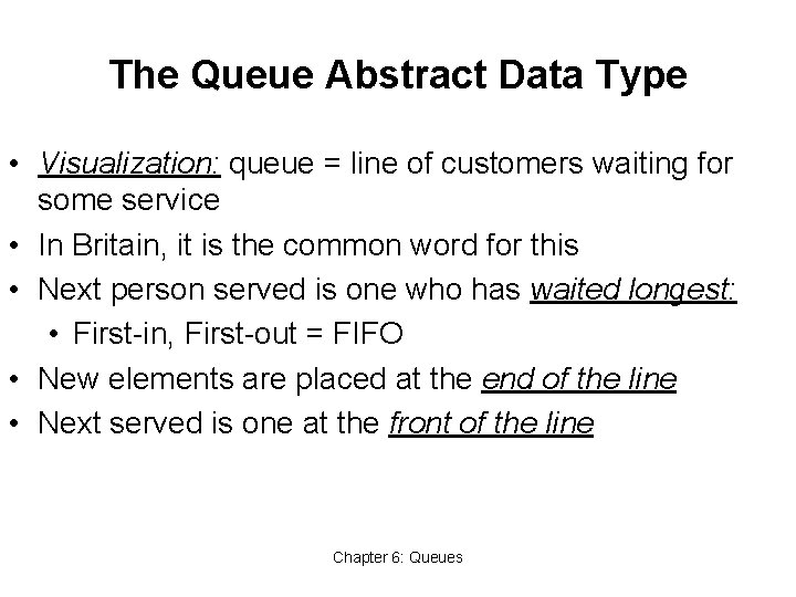 The Queue Abstract Data Type • Visualization: queue = line of customers waiting for