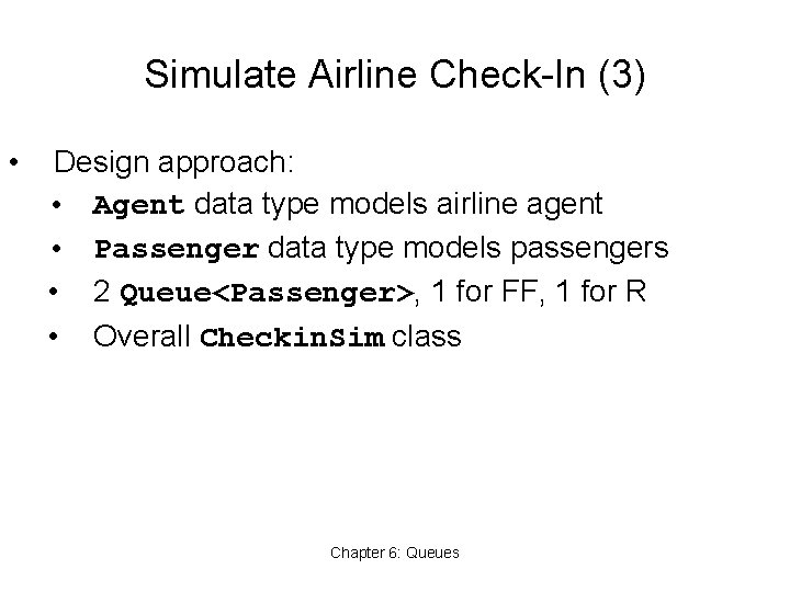 Simulate Airline Check-In (3) • Design approach: • Agent data type models airline agent