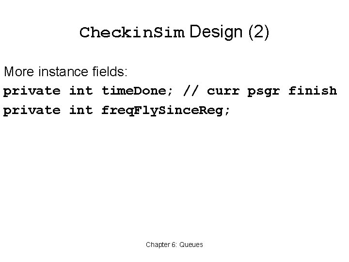 Checkin. Sim Design (2) More instance fields: private int time. Done; // curr psgr