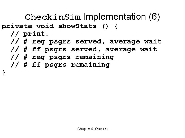 Checkin. Sim Implementation (6) private void show. Stats () { // print: // #