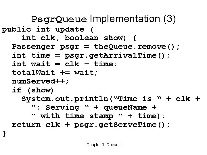 Psgr. Queue Implementation (3) public int update ( int clk, boolean show) { Passenger