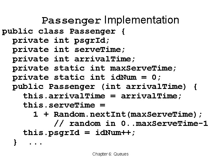 Passenger Implementation public class Passenger { private int psgr. Id; private int serve. Time;