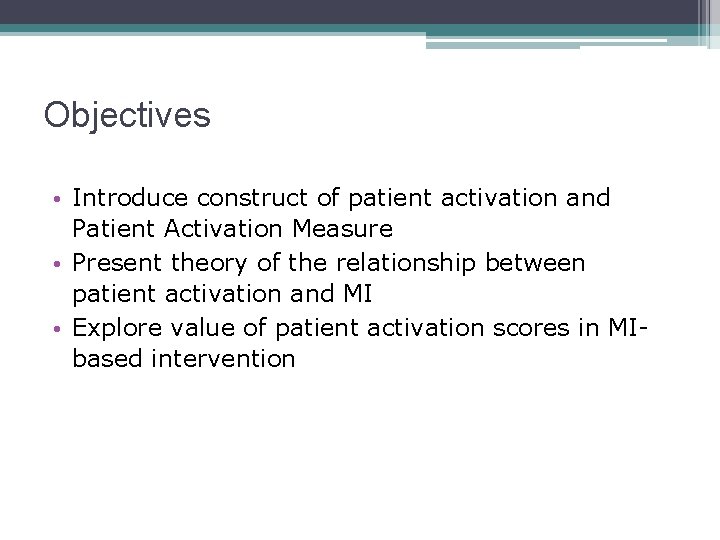 Objectives • Introduce construct of patient activation and Patient Activation Measure • Present theory