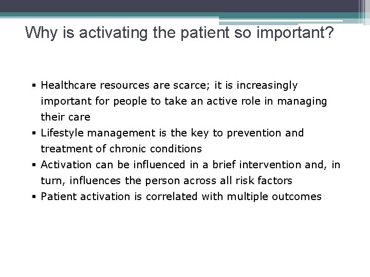 Why is activating the patient so important? § Healthcare resources are scarce; it is