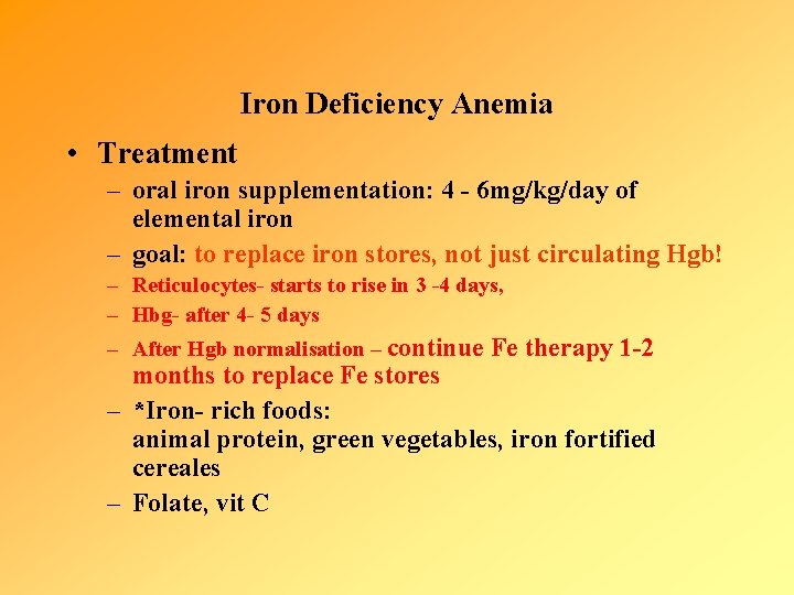Iron Deficiency Anemia • Treatment – oral iron supplementation: 4 - 6 mg/kg/day of