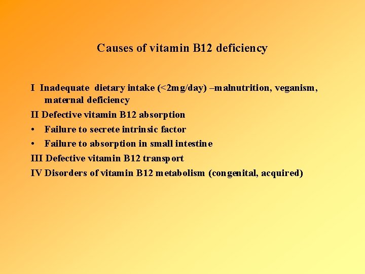 Causes of vitamin B 12 deficiency I Inadequate dietary intake (<2 mg/day) –malnutrition, veganism,
