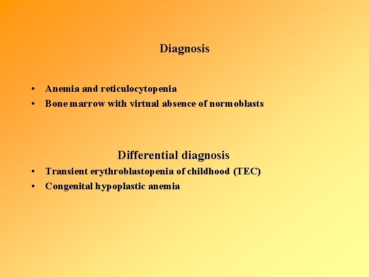 Diagnosis • Anemia and reticulocytopenia • Bone marrow with virtual absence of normoblasts Differential