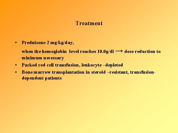 Treatment • Prednisone 2 mg/kg/day, → when the hemoglobin level reaches 10. 0 g/dl