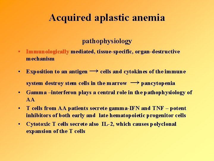 Acquired aplastic anemia pathophysiology • Immunologically mediated, tissue-specific, organ-destructive mechanism • Exposition to an