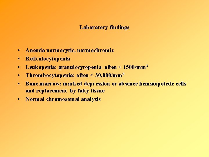Laboratory findings • • • Anemia normocytic, normochromic Reticulocytopenia Leukopenia: granulocytopenia often < 1500/mm