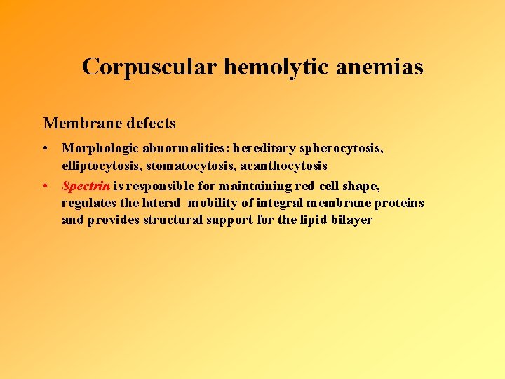 Corpuscular hemolytic anemias Membrane defects • Morphologic abnormalities: hereditary spherocytosis, elliptocytosis, stomatocytosis, acanthocytosis •