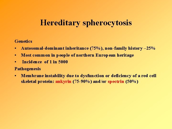Hereditary spherocytosis Genetics • Autosomal-dominant inheritance (75%), non-family history – 25% • Most common