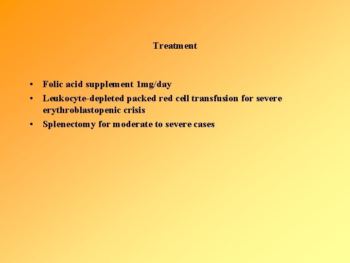 Treatment • Folic acid supplement 1 mg/day • Leukocyte-depleted packed red cell transfusion for