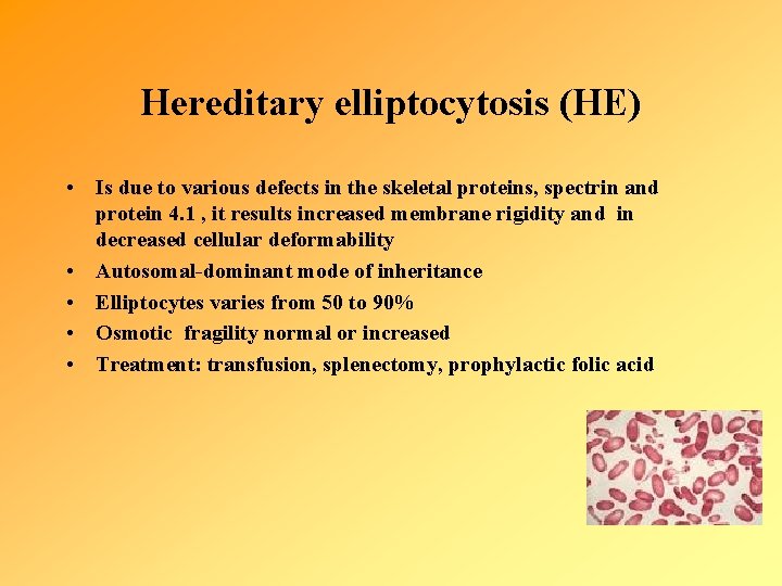 Hereditary elliptocytosis (HE) • Is due to various defects in the skeletal proteins, spectrin