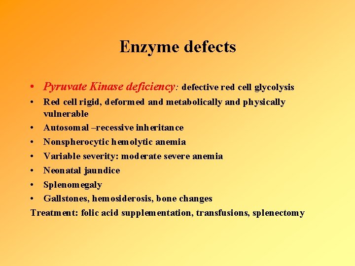 Enzyme defects • Pyruvate Kinase deficiency: defective red cell glycolysis • Red cell rigid,