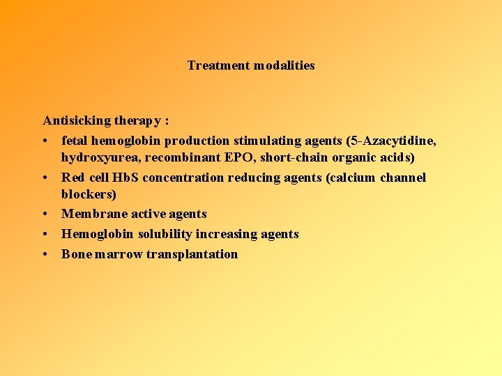 Treatment modalities Antisicking therapy : • fetal hemoglobin production stimulating agents (5 -Azacytidine, hydroxyurea,