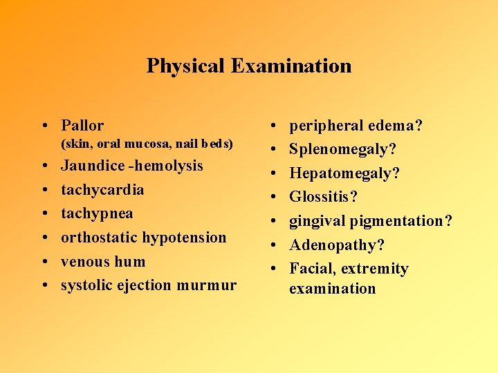 Physical Examination • Pallor (skin, oral mucosa, nail beds) • • • Jaundice -hemolysis
