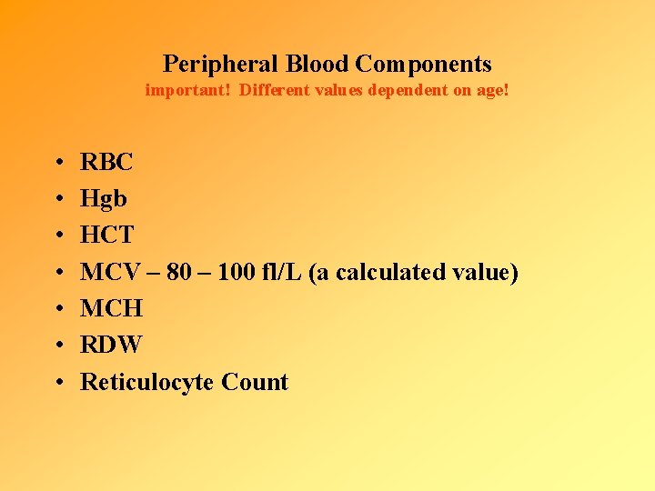Peripheral Blood Components important! Different values dependent on age! • • RBC Hgb HCT