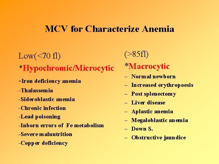 MCV for Characterize Anemia Low(<70 fl) *Hypochromic/Microcytic -Iron deficiency anemia -Thalassemia -Sideroblastic anemia -Chronic