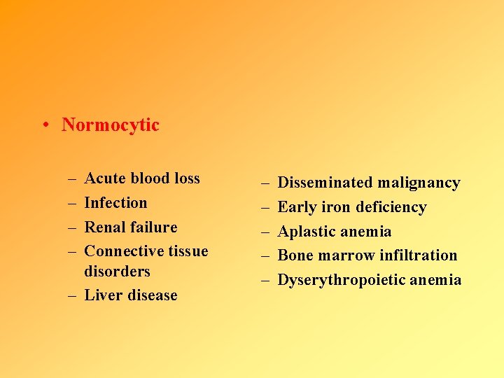  • Normocytic – – Acute blood loss Infection Renal failure Connective tissue disorders