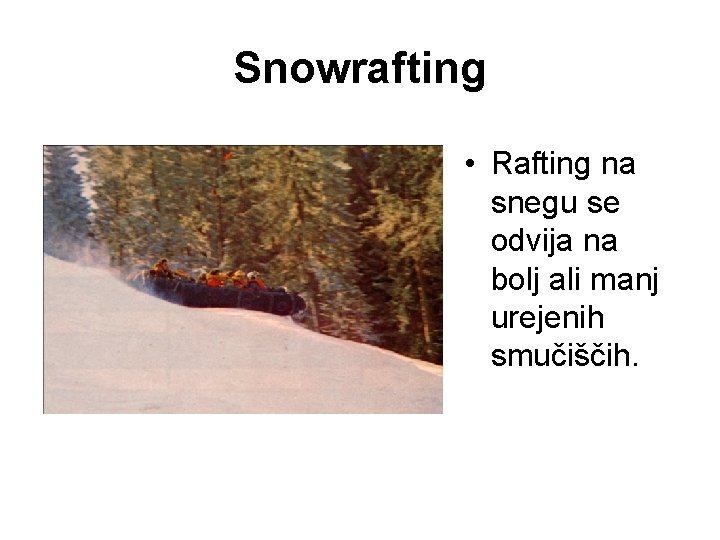 Snowrafting • Rafting na snegu se odvija na bolj ali manj urejenih smučiščih. 