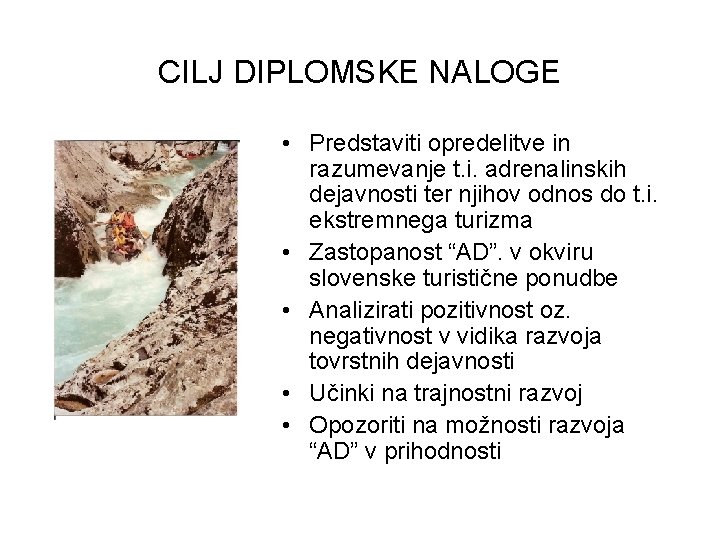 CILJ DIPLOMSKE NALOGE • Predstaviti opredelitve in razumevanje t. i. adrenalinskih dejavnosti ter njihov