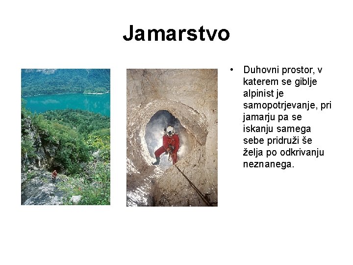 Jamarstvo • Duhovni prostor, v katerem se giblje alpinist je samopotrjevanje, pri jamarju pa