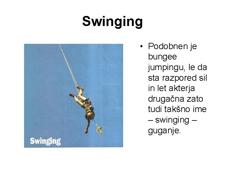 Swinging • Podobnen je bungee jumpingu, le da sta razpored sil in let akterja