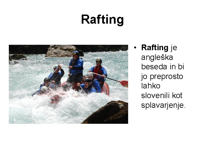 Rafting • Rafting je angleška beseda in bi jo preprosto lahko slovenili kot splavarjenje.