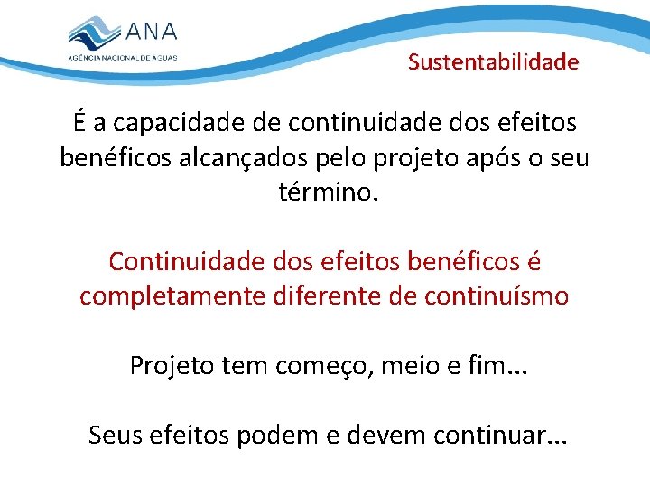 Sustentabilidade É a capacidade de continuidade dos efeitos benéficos alcançados pelo projeto após o