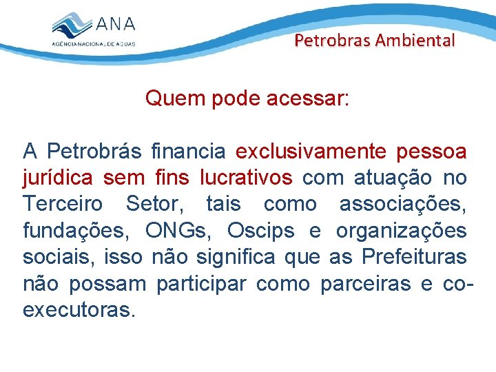 Petrobras Ambiental Quem pode acessar: A Petrobrás financia exclusivamente pessoa jurídica sem fins lucrativos