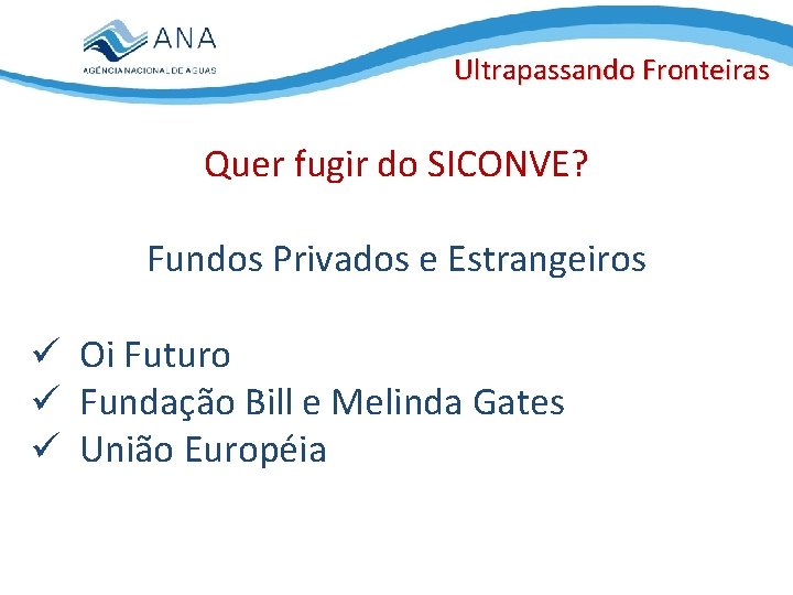 Ultrapassando Fronteiras Quer fugir do SICONVE? Fundos Privados e Estrangeiros ü Oi Futuro ü